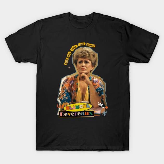 blanche eat dirt and die trash T-Shirt by Luna Lovers